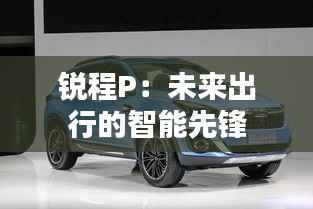 锐程P：未来出行的智能先锋