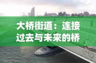 大桥街道：连接过去与未来的桥梁