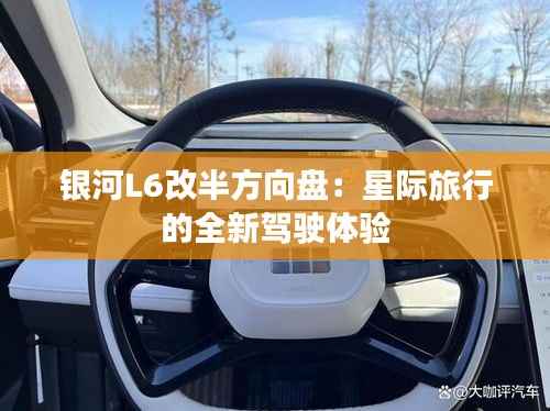 银河L6改半方向盘：星际旅行的全新驾驶体验