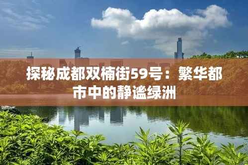 探秘成都双楠街59号：繁华都市中的静谧绿洲