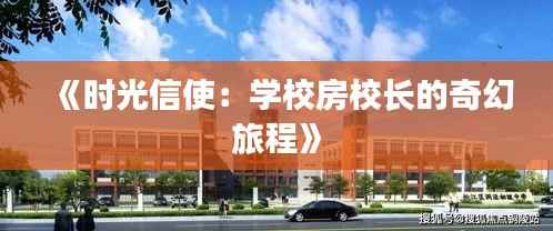 《时光信使：学校房校长的奇幻旅程》