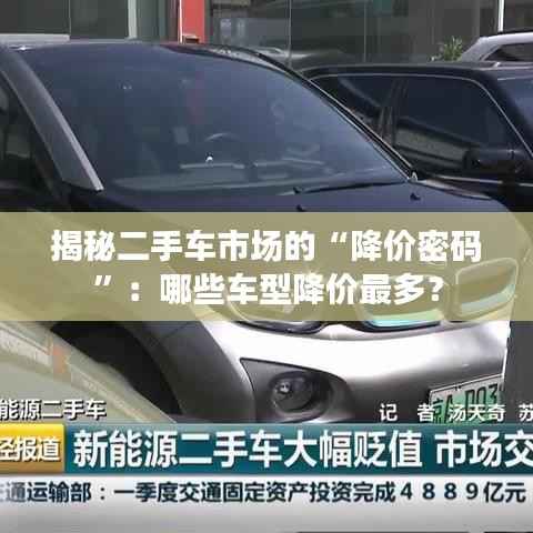 揭秘二手车市场的“降价密码”：哪些车型降价最多？