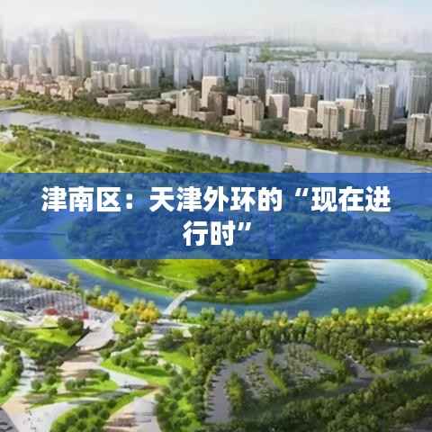 津南区：天津外环的“现在进行时”