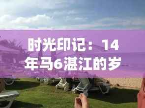 时光印记：14年马6湛江的岁月之旅
