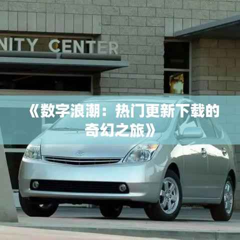 《数字浪潮：热门更新下载的奇幻之旅》