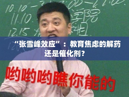 “张雪峰效应”：教育焦虑的解药还是催化剂？