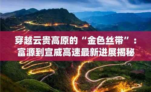 穿越云贵高原的“金色丝带”：富源到宣威高速最新进展揭秘