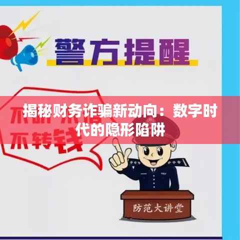 揭秘财务诈骗新动向：数字时代的隐形陷阱