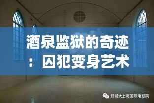 酒泉监狱的奇迹：囚犯变身艺术家，作品惊艳全国