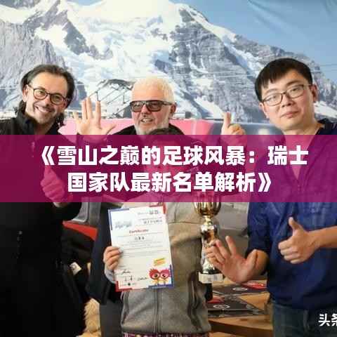 《雪山之巅的足球风暴：瑞士国家队最新名单解析》