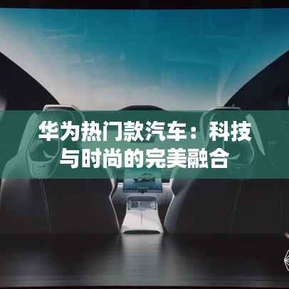 华为热门款汽车：科技与时尚的完美融合