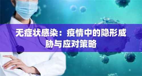 无症状感染：疫情中的隐形威胁与应对策略