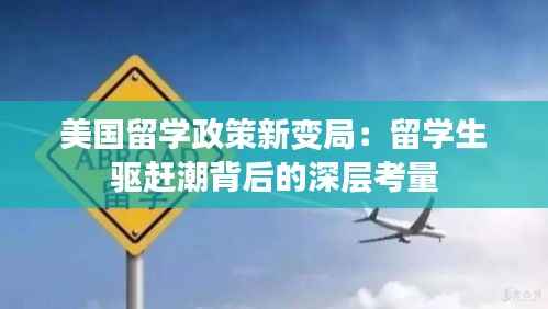 美国留学政策新变局：留学生驱赶潮背后的深层考量