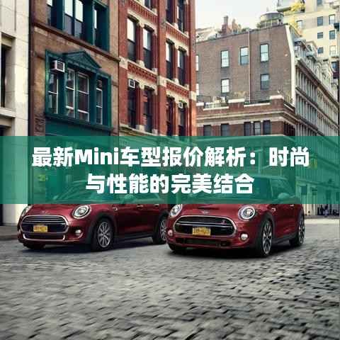 最新Mini车型报价解析：时尚与性能的完美结合