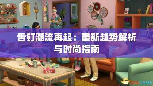 舌钉潮流再起：最新趋势解析与时尚指南