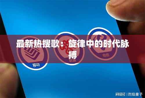 最新热搜歌：旋律中的时代脉搏