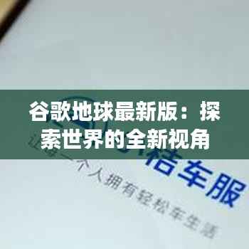 谷歌地球最新版：探索世界的全新视角