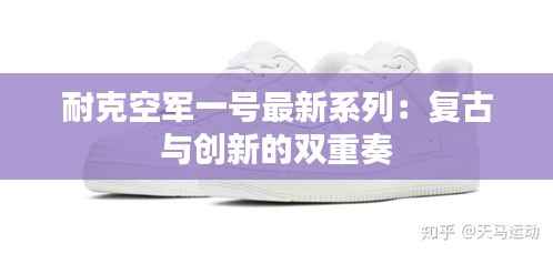 耐克空军一号最新系列：复古与创新的双重奏