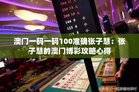 澳门一码一码100准确张子慧：张子慧的澳门博彩攻略心得