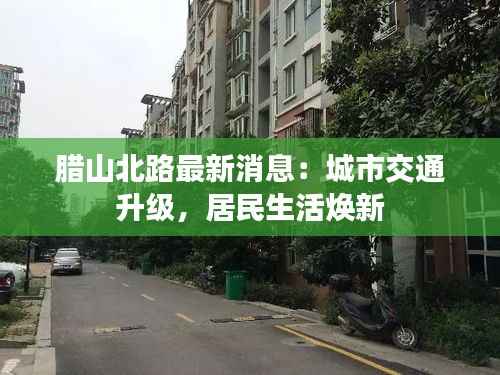 腊山北路最新消息：城市交通升级，居民生活焕新