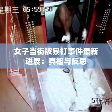 女子当街被暴打事件最新进展：真相与反思