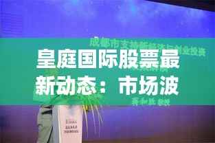皇庭国际股票最新动态：市场波动下的投资机遇