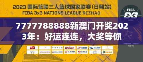 7777788888新澳门开奖2023年：好运连连，大奖等你