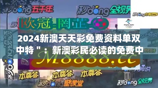 2024新澳天天彩免费资料单双中特＂：新澳彩民必读的免费中奖秘籍