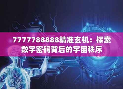 7777788888精准玄机：探索数字密码背后的宇宙秩序