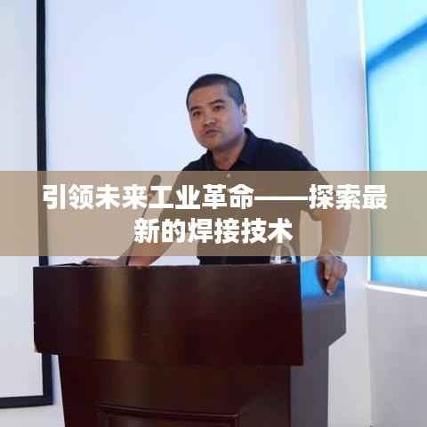 引领未来工业革命——探索最新的焊接技术