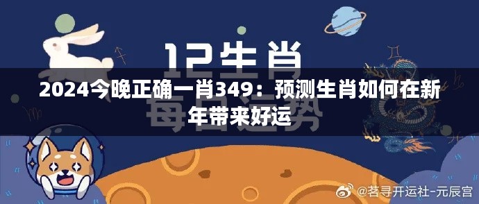 2024今晚正确一肖349：预测生肖如何在新年带来好运