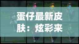 蛋仔最新皮肤：炫彩来袭，时尚与个性的完美结合