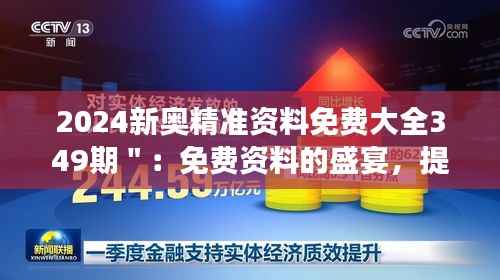2024新奥精准资料免费大全349期＂：免费资料的盛宴，提升效率的利器