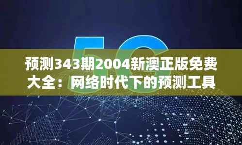 预测343期2004新澳正版免费大全：网络时代下的预测工具