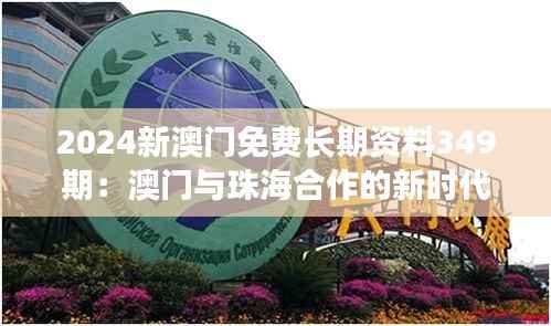 2024新澳门免费长期资料349期：澳门与珠海合作的新时代
