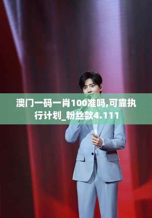 澳门一码一肖100准吗,可靠执行计划_粉丝款4.111
