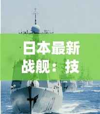 日本最新战舰：技术革新与海洋战略的再平衡