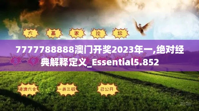 7777788888澳门开奖2023年一,绝对经典解释定义_Essential5.852