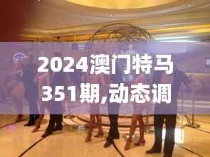 2024澳门特马351期,动态调整策略执行_Galaxy3.339