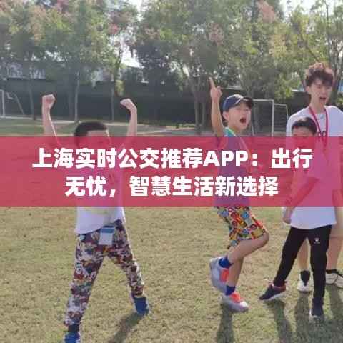 上海实时公交推荐APP：出行无忧，智慧生活新选择