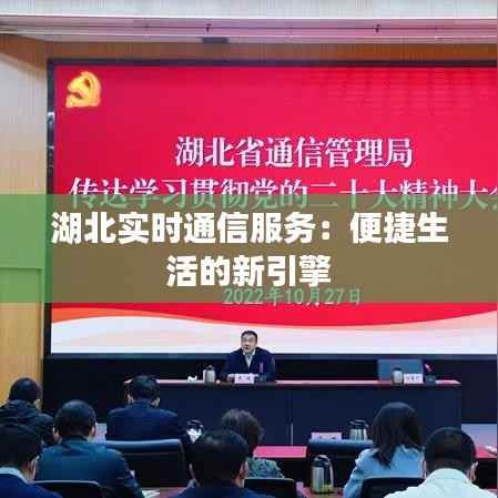 湖北实时通信服务：便捷生活的新引擎