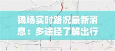 锡场实时路况最新消息：多途径了解出行信息，安全出行无忧