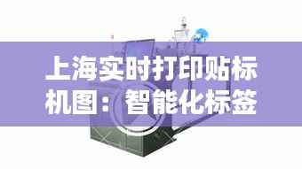 上海实时打印贴标机图：智能化标签解决方案的革新之路