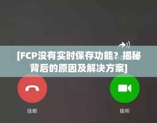 [FCP没有实时保存功能？揭秘背后的原因及解决方案]