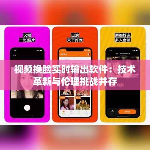 视频换脸实时输出软件：技术革新与伦理挑战并存