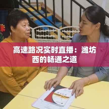 高速路况实时直播：潍坊西的畅通之道