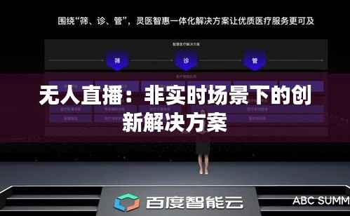 无人直播：非实时场景下的创新解决方案
