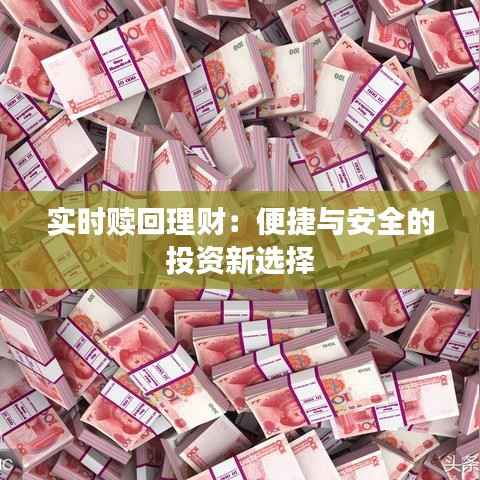实时赎回理财：便捷与安全的投资新选择