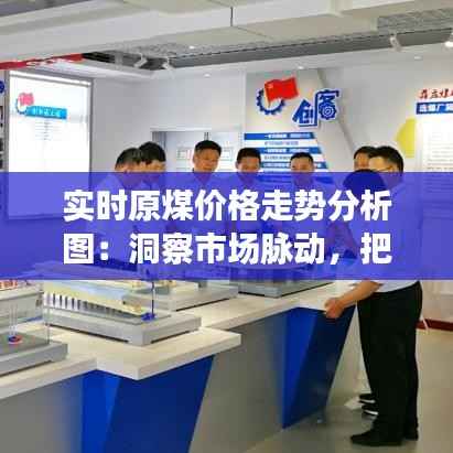实时原煤价格走势分析图：洞察市场脉动，把握商机