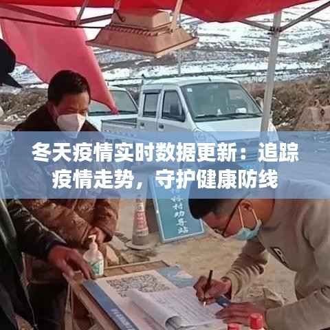 冬天疫情实时数据更新：追踪疫情走势，守护健康防线